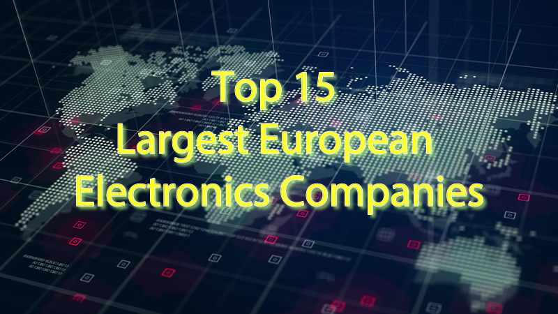 Top 15 Largest European Electronics Companies