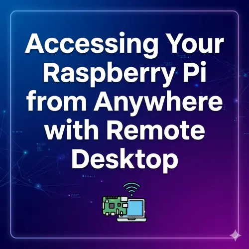 Accessing Your Raspberry Pi from Anywhere with Remote Desktop