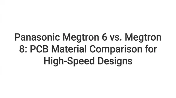 Panasonic Megtron 6 vs. Megtron 8: PCB Material Comparison for High-Speed Designs