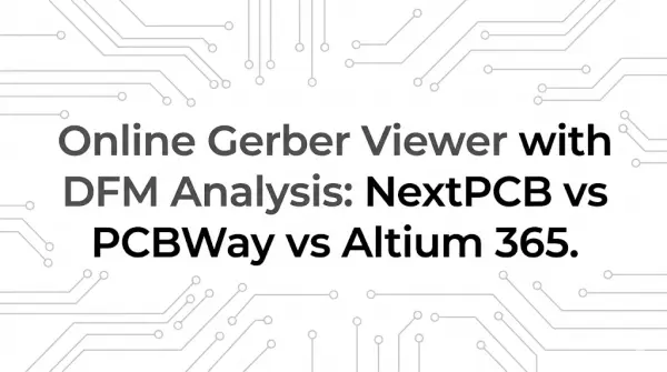 Online Gerber Viewer with DFM Analysis: NextPCB vs PCBWay vs Altium 365