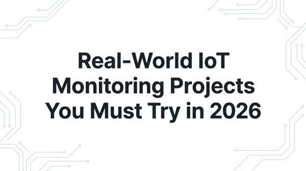 Real-World IoT Monitoring Projects You Must Try in 2026